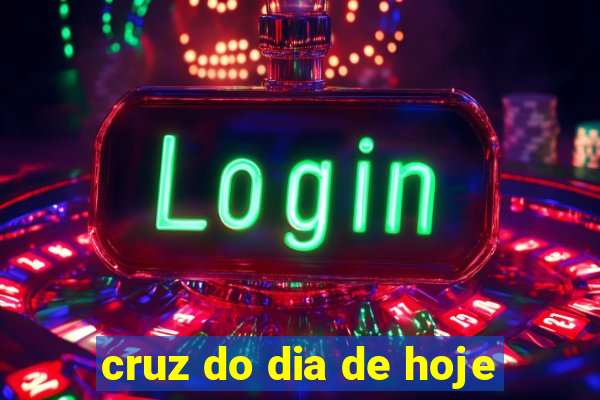 cruz do dia de hoje